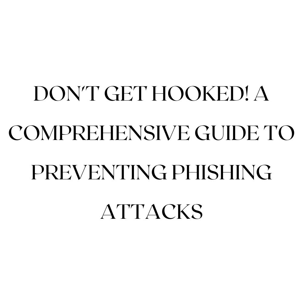 Don't Get Hooked! A Comprehensive Guide to Preventing Phishing Attacks